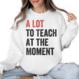 A Lot To Teach At The Moment Women's Teacher Tee Women Crewneck Sweatshirt, trending gift