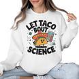 Lets Tacos Bout Science Scientist Teacher Women Crewneck Sweatshirt, Science Teacher Gifts, trending gift