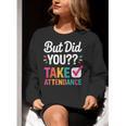 But Did You Take Attendance Teacher Back To School Women Crewneck Sweatshirt, funny gift But Did You Take Attendance Teacher Back To School Women Crewneck Sweatshirt, funny gift