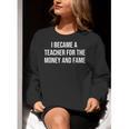 I Became A Teacher For The Money And Fame Women Crewneck Sweatshirt, funny gift I Became A Teacher For The Money And Fame Women Crewneck Sweatshirt, funny gift