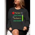 THE BEST TEACHERS ARE BORN IN DECEMBER Women Crewneck Sweatshirt, funny gift THE BEST TEACHERS ARE BORN IN DECEMBER Women Crewneck Sweatshirt, funny gift