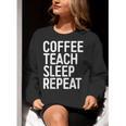Coffee Teach Sleep Repeat Shirt Coffee Men Women Teacher Women Crewneck Sweatshirt, funny gift