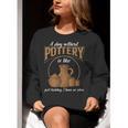 A Day Without Pottery Teacher Clay Kiln Ceramics Artist Men Women Women Crewneck Sweatshirt, funny gift