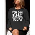 You Gon Learn Today Teacher Teaching Women Crewneck Sweatshirt, funny gift
