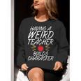 Having a Weird Teacher Builds Character School Teacher Women Crewneck Sweatshirt, funny gift