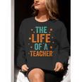 The Life Of A Teacher Women Crewneck Sweatshirt, funny gift The Life Of A Teacher Women Crewneck Sweatshirt, funny gift