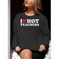 I Love Hot Teachers Women Crewneck Sweatshirt, funny gift I Love Hot Teachers Women Crewneck Sweatshirt, funny gift