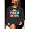 Do Math Not Magic Show Your Work Math Teacher Women Crewneck Sweatshirt, funny gift Do Math Not Magic Show Your Work Math Teacher Women Crewneck Sweatshirt, funny gift