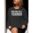 Pretend I'm A Teacher Shirt Adult Kids Men Women Costume Women Crewneck Sweatshirt, funny gift