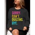 Sorry Can't Quilting Bye Teacher Student Quilting Women Crewneck Sweatshirt, funny gift Sorry Can't Quilting Bye Teacher Student Quilting Women Crewneck Sweatshirt, funny gift