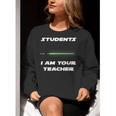 Students I Am Your Teacher T-Shirt Women Crewneck Sweatshirt, funny gift