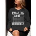 I Wear This Shirt Periodically Chemistry Science Teacher For Men Women Girls Kids Women Crewneck Sweatshirt, Science Teacher Sweatshirts, funny gift