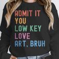 Admit It You Low Key Love Art Bruh Artist Art Teacher Women Crewneck Sweatshirt, funny design Admit It You Low Key Love Art Bruh Artist Art Teacher Women Crewneck Sweatshirt, funny design