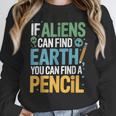 If Aliens Can Find Earth You Can Find a Pencil Teacher Women Crewneck Sweatshirt, funny design If Aliens Can Find Earth You Can Find a Pencil Teacher Women Crewneck Sweatshirt, funny design