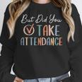 But Did You Take Attendance-Teacher School Secretary Team Women Crewneck Sweatshirt, funny design But Did You Take Attendance-Teacher School Secretary Team Women Crewneck Sweatshirt, funny design