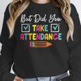 But Did You Take Attendance Teacher School Secretary Team Women Crewneck Sweatshirt, funny design But Did You Take Attendance Teacher School Secretary Team Women Crewneck Sweatshirt, funny design