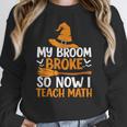 My Broom Broke So Now I Teach Math Teacher Halloween Women Crewneck Sweatshirt, funny design My Broom Broke So Now I Teach Math Teacher Halloween Women Crewneck Sweatshirt, funny design
