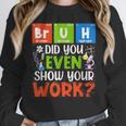 Bruh Did You Even Show Your Work For Science Teachers For Men Women Women Crewneck Sweatshirt, Science Teacher Gifts, funny design