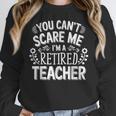 You Can't Scare Me I'm A Retired Teacher Ex-Teacher Teaching Women Crewneck Sweatshirt, funny design You Can't Scare Me I'm A Retired Teacher Ex-Teacher Teaching Women Crewneck Sweatshirt, funny design