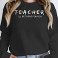 Cute Trendy Teacher Shirt I'Ll Be There For You Women Crewneck Sweatshirt, funny design Cute Trendy Teacher Shirt I'Ll Be There For You Women Crewneck Sweatshirt, funny design