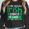 A Day Without Irish Dance Step Dance Teacher Irish Dancer Women Crewneck Sweatshirt, funny design A Day Without Irish Dance Step Dance Teacher Irish Dancer Women Crewneck Sweatshirt, funny design