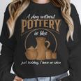 A Day Without Pottery Teacher Clay Kiln Ceramics Artist Men Women Women Crewneck Sweatshirt, funny design