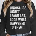 Dinosaurs Didn't Learn Art Art Teacher Women Crewneck Sweatshirt, funny design Dinosaurs Didn't Learn Art Art Teacher Women Crewneck Sweatshirt, funny design