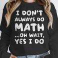 I Don't Always Do Math Math Teacher Back To School Women Crewneck Sweatshirt, funny design I Don't Always Do Math Math Teacher Back To School Women Crewneck Sweatshirt, funny design