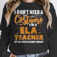 I Don't Need A Costume I'm A ELA Teacher Halloween Women Crewneck Sweatshirt, funny design I Don't Need A Costume I'm A ELA Teacher Halloween Women Crewneck Sweatshirt, funny design