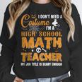 Don't Need Costume I'm A High School Math Teacher Halloween Women Crewneck Sweatshirt, funny design Don't Need Costume I'm A High School Math Teacher Halloween Women Crewneck Sweatshirt, funny design