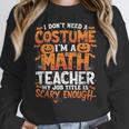 I Don't Need a Costume I'm a Math Teacher Retro Halloween Women Crewneck Sweatshirt, funny design I Don't Need a Costume I'm a Math Teacher Retro Halloween Women Crewneck Sweatshirt, funny design