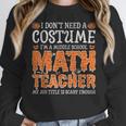 I Don’t Need a Costume Middle School Math Teacher Halloween Women Crewneck Sweatshirt, funny design