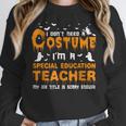 I Don't Need A Costume Special Education Teacher Halloween Women Crewneck Sweatshirt, funny design I Don't Need A Costume Special Education Teacher Halloween Women Crewneck Sweatshirt, funny design