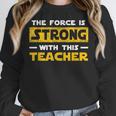 The Force Strong With This Teacher Men Women Kids Women Crewneck Sweatshirt, funny design