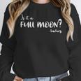 Is It A Full Moon Teachers For Men Women T-Shirt Women Crewneck Sweatshirt, funny design Is It A Full Moon Teachers For Men Women T-Shirt Women Crewneck Sweatshirt, funny design