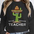 Fun Teacher Appreciation Humor Nacho Average Teacher Women Crewneck Sweatshirt, funny design Fun Teacher Appreciation Humor Nacho Average Teacher Women Crewneck Sweatshirt, funny design