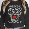 Having a Weird Teacher Builds Character School Teacher Women Crewneck Sweatshirt, funny design