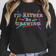 I'd Rather Be Drawing Artist Art Teacher Sketching Lover For Men Women Girls Kids Women Crewneck Sweatshirt, funny design I'd Rather Be Drawing Artist Art Teacher Sketching Lover For Men Women Girls Kids Women Crewneck Sweatshirt, funny design