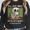 I'Ll Just Wait Until It's Quiet Sarcastic Teacher Women Crewneck Sweatshirt, funny design I'Ll Just Wait Until It's Quiet Sarcastic Teacher Women Crewneck Sweatshirt, funny design