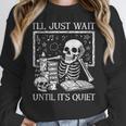 I'Ll Just Wait Until It's Quiet Skeleton Halloween Teacher Women Crewneck Sweatshirt, funny design I'Ll Just Wait Until It's Quiet Skeleton Halloween Teacher Women Crewneck Sweatshirt, funny design