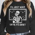 I'Ll Just Wait Until It's Quiet Skeleton Teacher Great Women Crewneck Sweatshirt, funny design I'Ll Just Wait Until It's Quiet Skeleton Teacher Great Women Crewneck Sweatshirt, funny design