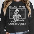 I'Ll Just Wait Until It's Quiet Teacher Meme Skeleton For Men Women Women Crewneck Sweatshirt, funny design I'Ll Just Wait Until It's Quiet Teacher Meme Skeleton For Men Women Women Crewneck Sweatshirt, funny design