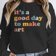 It's A Good Day To Make Some Art Artist Art Teacher Women Crewneck Sweatshirt, funny design