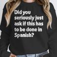 Did You Just Ask If This Has To Be Done In Spanish Teacher Women Crewneck Sweatshirt, funny design Did You Just Ask If This Has To Be Done In Spanish Teacher Women Crewneck Sweatshirt, funny design