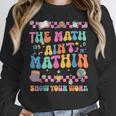 The Math Ain't Mathin Show Your Work Math Teacher Crew Women Crewneck Sweatshirt, funny design The Math Ain't Mathin Show Your Work Math Teacher Crew Women Crewneck Sweatshirt, funny design