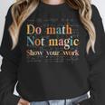 Do Math Not Magic Show Your Work Maths Teacher Student Women Crewneck Sweatshirt, funny design