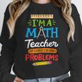 Math Teacher I Am A Math Teacher Of Course I Have Problems Women Crewneck Sweatshirt, funny design Math Teacher I Am A Math Teacher Of Course I Have Problems Women Crewneck Sweatshirt, funny design