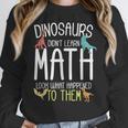 Math Teacher Dinosaurs Didn't Learn Math Mathematics Women Crewneck Sweatshirt, funny design Math Teacher Dinosaurs Didn't Learn Math Mathematics Women Crewneck Sweatshirt, funny design