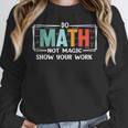 Math Teacher Do Math Not Magic Show Your Work Women Crewneck Sweatshirt, funny design
