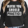 Maybe You Should Practice Music Teacher Band Director Women Crewneck Sweatshirt, funny design Maybe You Should Practice Music Teacher Band Director Women Crewneck Sweatshirt, funny design